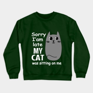 Sorry I'm Late My Cat Was Sitting On Me Crewneck Sweatshirt